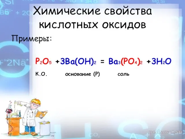 Химические свойства кислотных оксидов Примеры: P2O5 +3Ba(OH)2 = Ba3(PO4)2 +3H2O К.О. основание (Р) соль