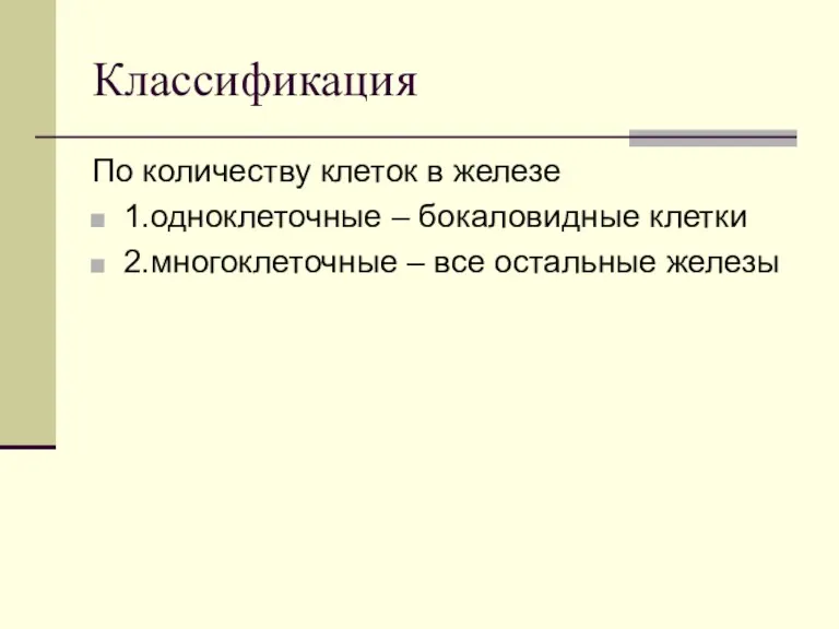 Классификация По количеству клеток в железе 1.одноклеточные – бокаловидные клетки 2.многоклеточные – все остальные железы