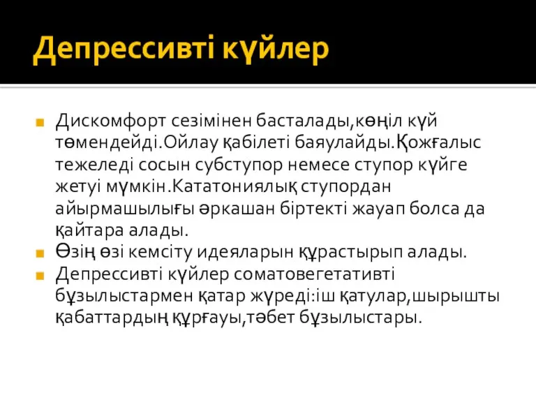 Депрессивті күйлер Дискомфорт сезімінен басталады,көңіл күй төмендейді.Ойлау қабілеті баяулайды.Қожғалыс тежеледі