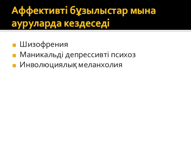 Аффективті бұзылыстар мына ауруларда кездеседі Шизофрения Маникальді депрессивті психоз Инволюциялық меланхолия