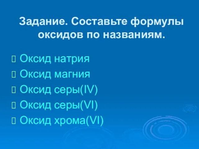 Задание. Составьте формулы оксидов по названиям. Оксид натрия Оксид магния Оксид серы(IV) Оксид серы(VI) Оксид хрома(VI)