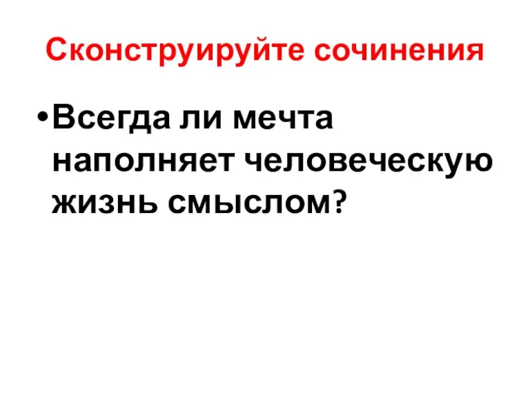 Сконструируйте сочинения Всегда ли мечта наполняет человеческую жизнь смыслом?