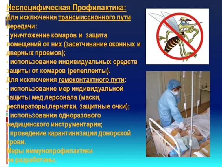 Неспецифическая Профилактика: Для исключения трансмиссионного пути передачи: - уничтожение комаров и защита помещений