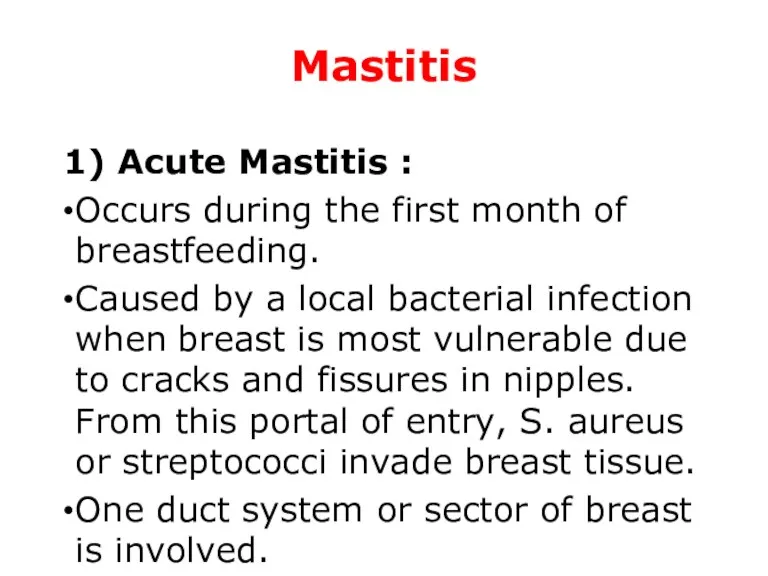 Mastitis 1) Acute Mastitis : Occurs during the first month of breastfeeding. Caused