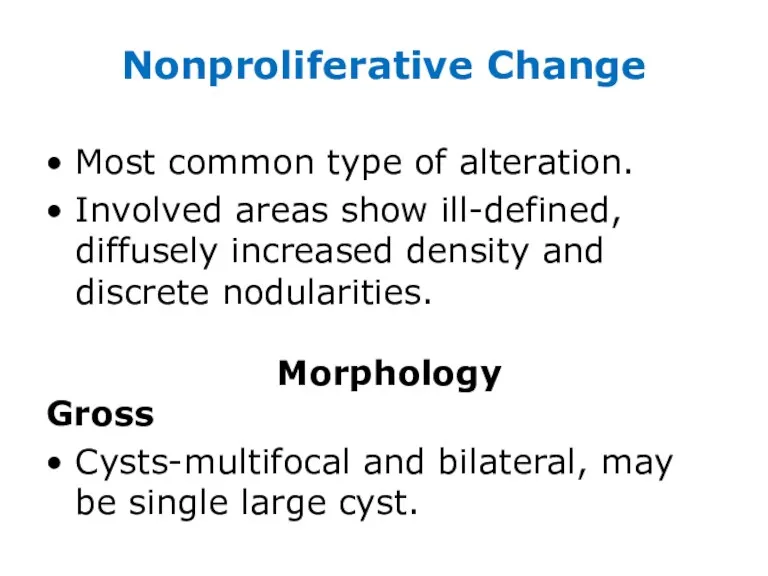 Nonproliferative Change Most common type of alteration. Involved areas show ill-defined, diffusely increased