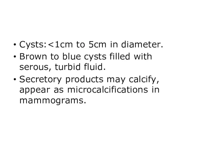 Cysts: Brown to blue cysts filled with serous, turbid fluid. Secretory products may