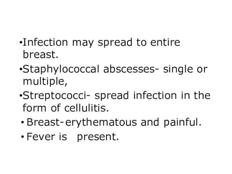 Infection may spread to entire breast. Staphylococcal abscesses- single or multiple, Streptococci- spread