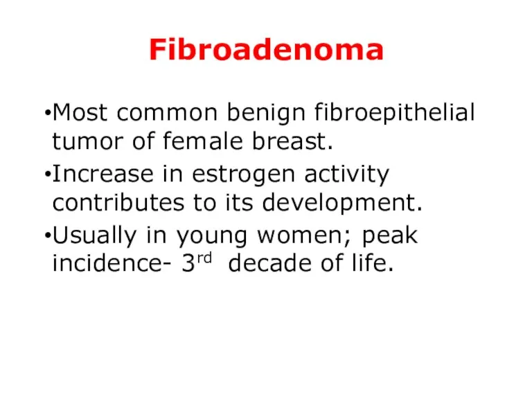 Fibroadenoma Most common benign fibroepithelial tumor of female breast. Increase in estrogen activity