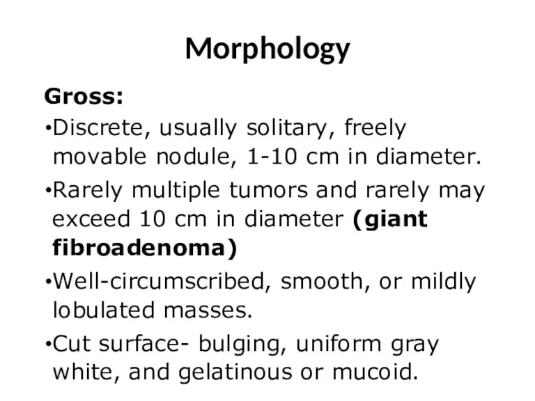 Morphology Gross: Discrete, usually solitary, freely movable nodule, 1-10 cm in diameter. Rarely