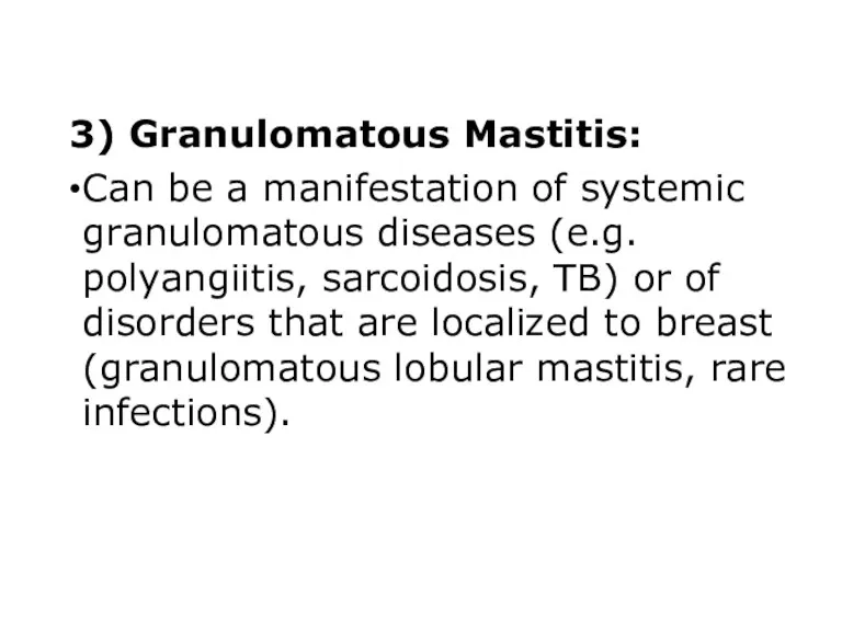 3) Granulomatous Mastitis: Can be a manifestation of systemic granulomatous diseases (e.g. polyangiitis,