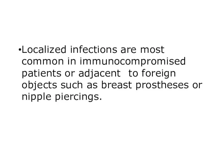 Localized infections are most common in immunocompromised patients or adjacent to foreign objects