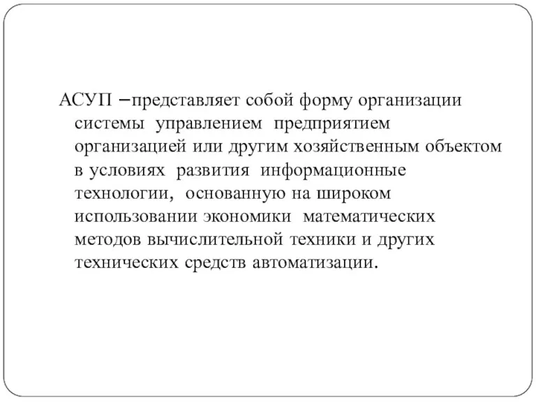 АСУП –представляет собой форму организации системы управлением предприятием организацией или