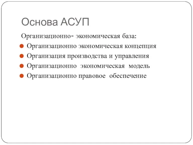 Основа АСУП Организационно- экономическая база: Организационно экономическая концепция Организация производства