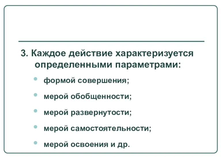 3. Каждое действие характеризуется определенными параметрами: формой совершения; мерой обобщенности;