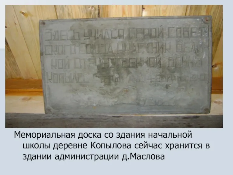 Мемориальная доска со здания начальной школы деревне Копылова сейчас хранится в здании администрации д.Маслова