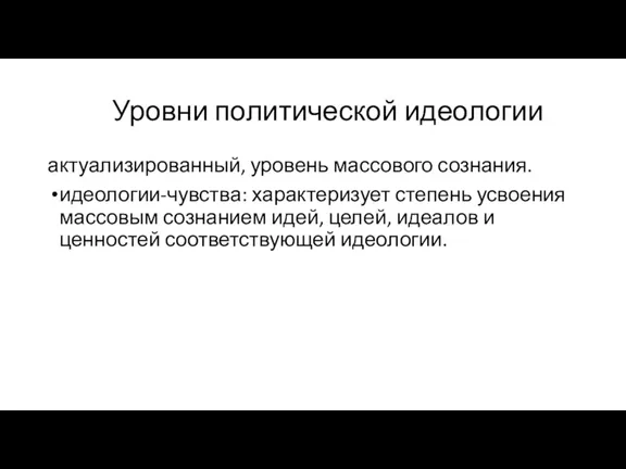 Уровни политической идеологии актуализированный, уровень массового сознания. идеологии-чувства: характеризует степень