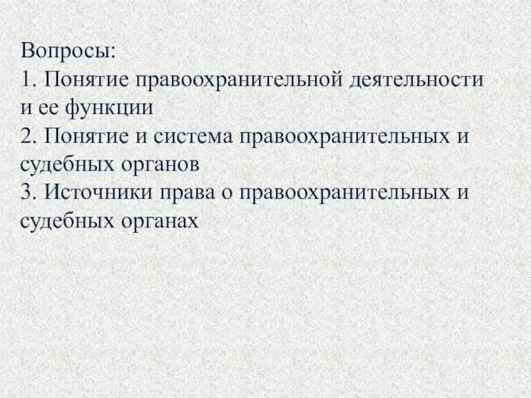 Вопросы: 1. Понятие правоохранительной деятельности и ее функции 2. Понятие и система правоохранительных