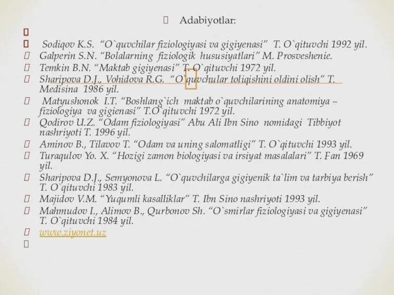 Adabiyotlar: Sodiqov K.S. “O`quvchilar fiziologiyasi va gigiyenasi” T. O`qituvchi 1992