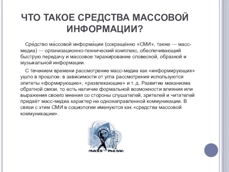 ЧТО ТАКОЕ СРЕДСТВА МАССОВОЙ ИНФОРМАЦИИ? Сре́дство ма́ссовой информа́ции (сокращённо «СМИ»,