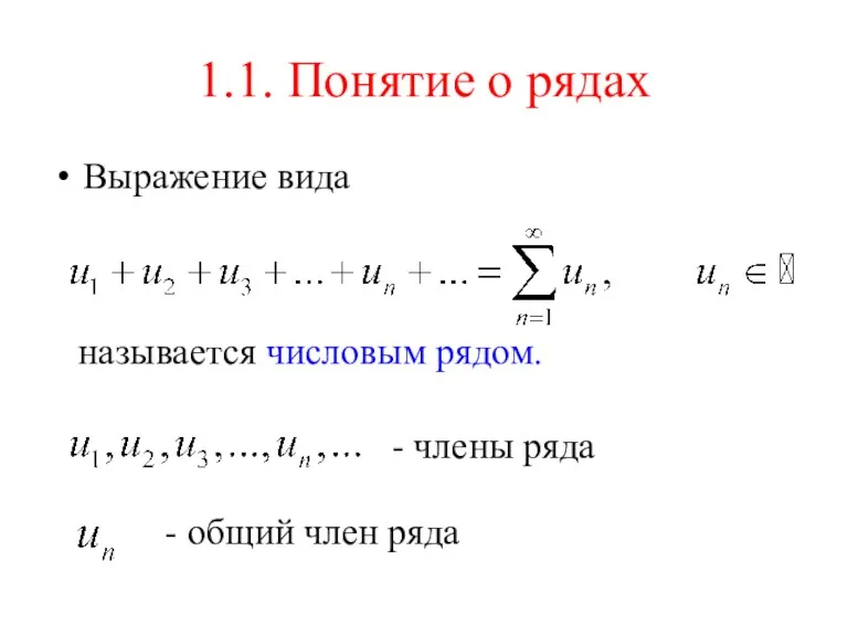 1.1. Понятие о рядах Выражение вида называется числовым рядом. - члены ряда - общий член ряда