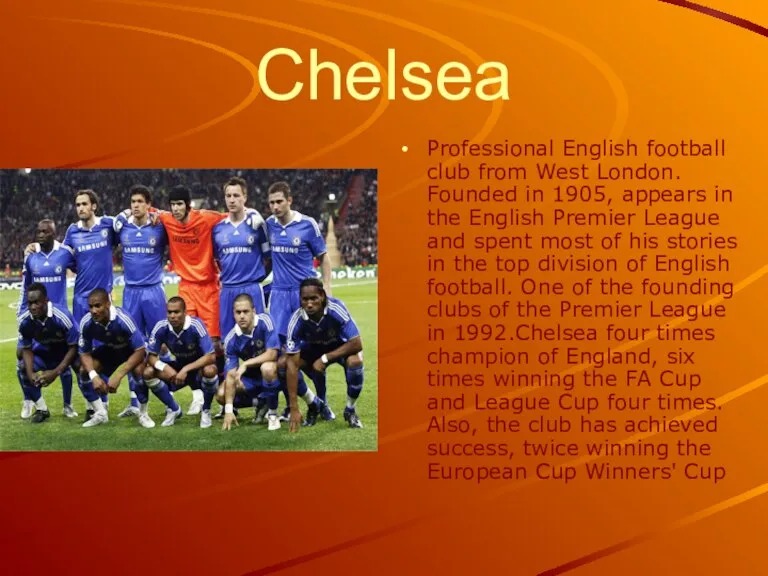 Chelsea Professional English football club from West London. Founded in 1905, appears in