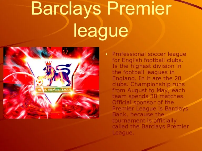 Barclays Premier league Professional soccer league for English football clubs. Is the highest