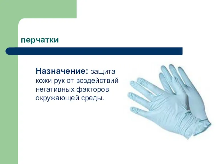 перчатки Назначение: защита кожи рук от воздействий негативных факторов окружающей среды.