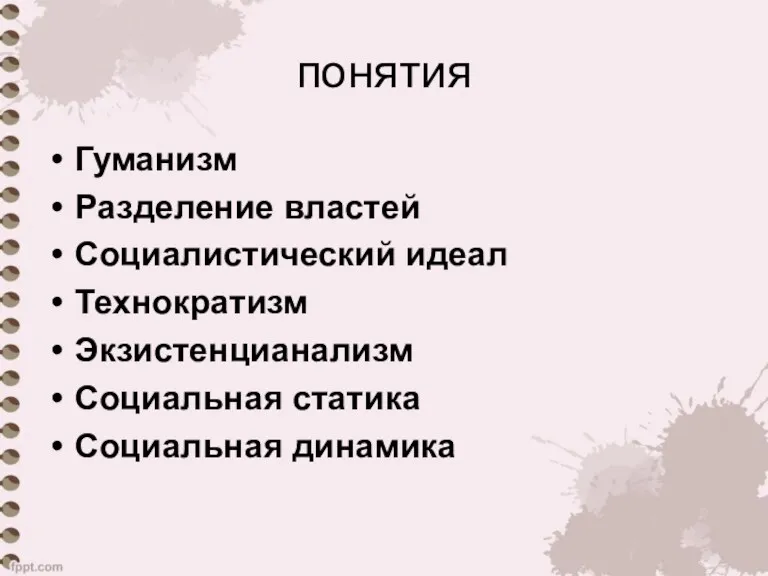 понятия Гуманизм Разделение властей Социалистический идеал Технократизм Экзистенцианализм Социальная статика Социальная динамика