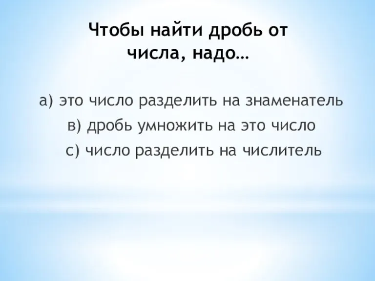 Чтобы найти дробь от числа, надо… а) это число разделить