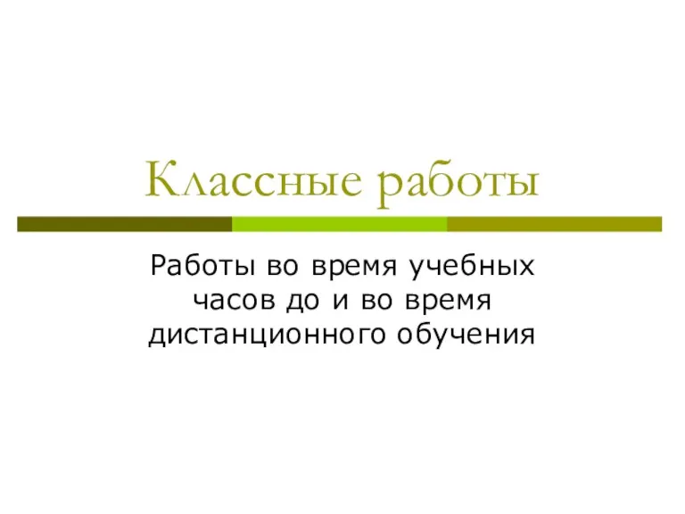 Классные работы Работы во время учебных часов до и во время дистанционного обучения