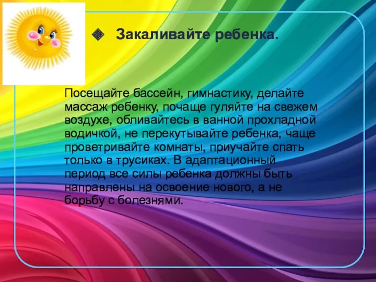 Закаливайте ребенка. Посещайте бассейн, гимнастику, делайте массаж ребенку, почаще гуляйте