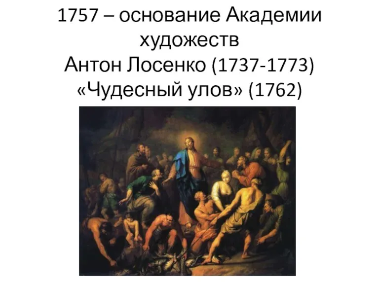 1757 – основание Академии художеств Антон Лосенко (1737-1773) «Чудесный улов» (1762)