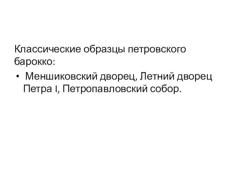 Классические образцы петровского барокко: Меншиковский дворец, Летний дворец Петра I, Петропавловский собор.