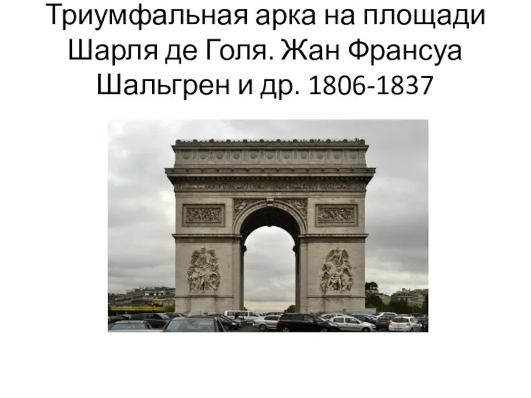 Триумфальная арка на площади Шарля де Голя. Жан Франсуа Шальгрен и др. 1806-1837