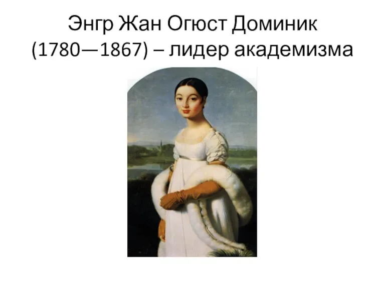 Энгр Жан Огюст Доминик (1780—1867) – лидер академизма