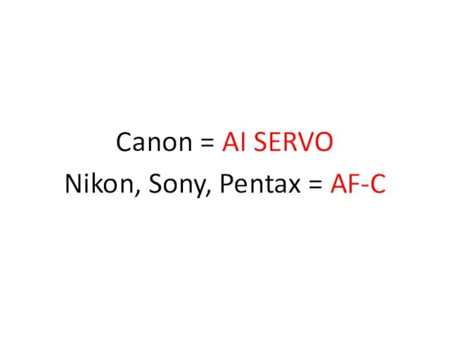 Canon = AI SERVO Nikon, Sony, Pentax = AF-C