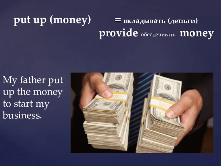 put up (money) = вкладывать (деньги) provide обеспечивать money My