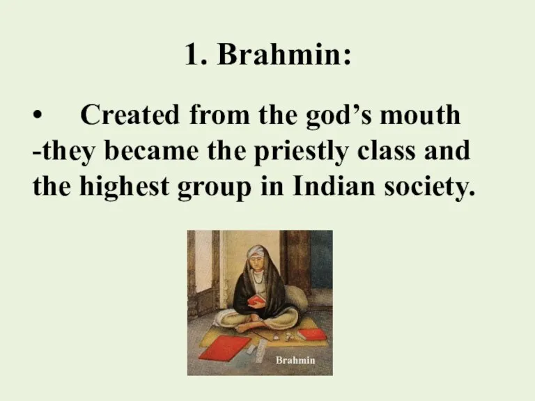 1. Brahmin: • Created from the god’s mouth -they became