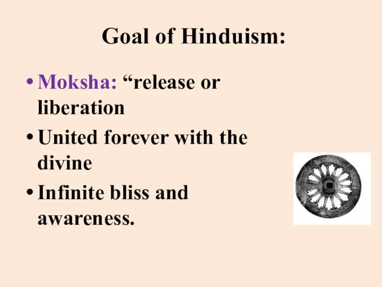 Goal of Hinduism: Moksha: “release or liberation United forever with the divine Infinite bliss and awareness.