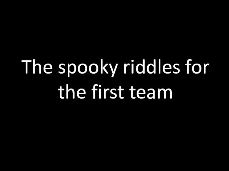 The spooky riddles for the first team