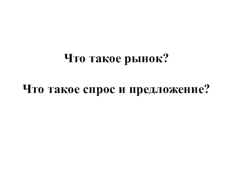 Что такое рынок? Что такое спрос и предложение?