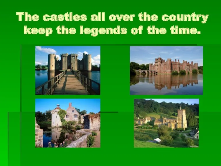 The castles all over the country keep the legends of the time.