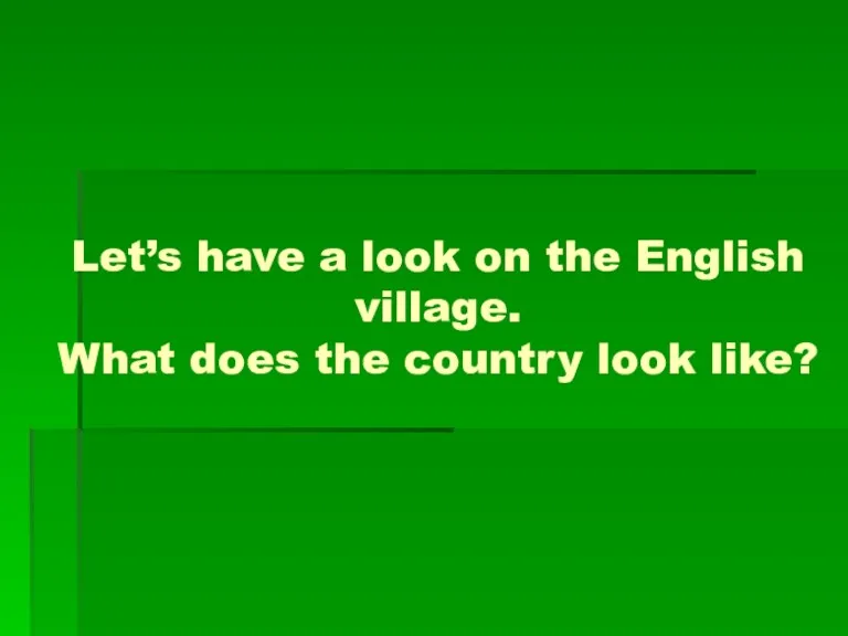 Let’s have a look on the English village. What does the country look like?