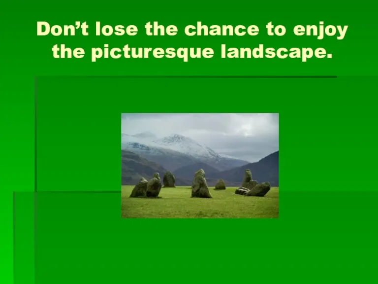 Don’t lose the chance to enjoy the picturesque landscape.