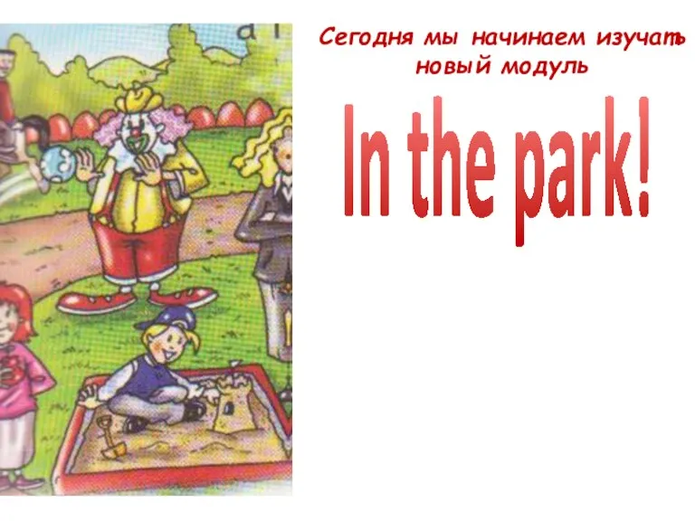 Сегодня мы начинаем изучать новый модуль In the park!