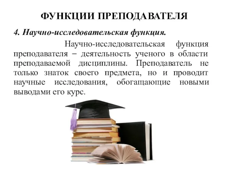 ФУНКЦИИ ПРЕПОДАВАТЕЛЯ 4. Научно-исследовательская функция. Научно-исследовательская функция преподавателя – деятельность ученого в области