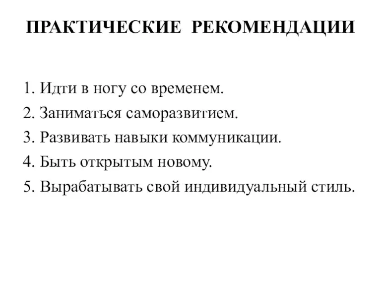 ПРАКТИЧЕСКИЕ РЕКОМЕНДАЦИИ 1. Идти в ногу со временем. 2. Заниматься саморазвитием. 3. Развивать