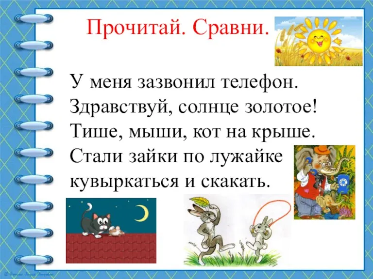 Прочитай. Сравни. У меня зазвонил телефон. Здравствуй, солнце золотое! Тише,