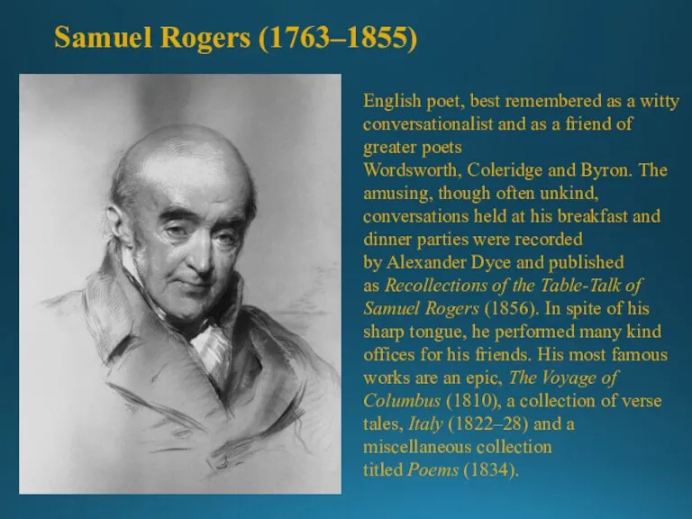 Samuel Rogers (1763–1855) English poet, best remembered as a witty