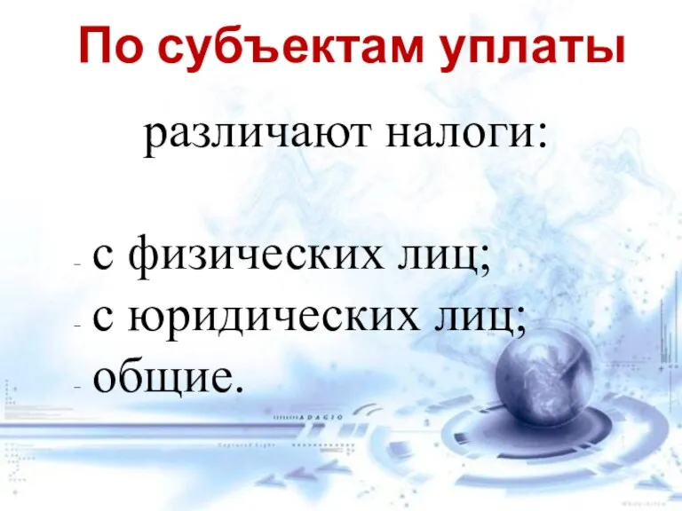 различают налоги: с физических лиц; с юридических лиц; общие. По субъектам уплаты